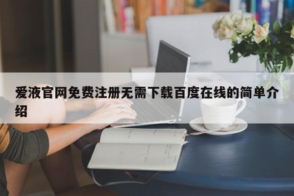 爱液官网免费注册无需下载百度在线的简单介绍