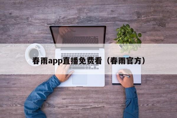 春雨app直播免费看(春雨官方)
