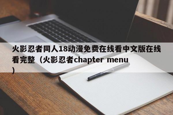 火影忍者同人18动漫免费在线看中文版在线看完整(火影忍者chapter menu)