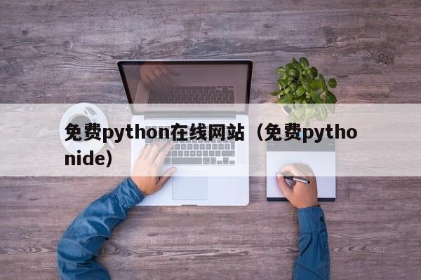 免费python在线网站(免费pythonide)