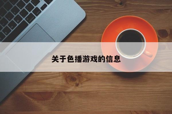 关于色播游戏的信息